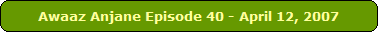 Awaaz Anjane Episode 40 - April 12, 2007